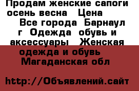 Продам женские сапоги осень-весна › Цена ­ 2 200 - Все города, Барнаул г. Одежда, обувь и аксессуары » Женская одежда и обувь   . Магаданская обл.